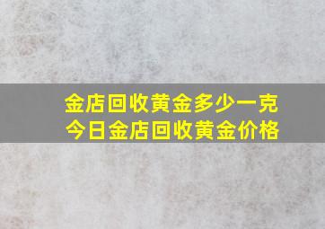 金店回收黄金多少一克 今日金店回收黄金价格